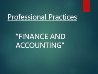 Professional Practices
“FINANCE AND
ACCOUNTING”
 