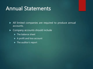 Annual Statements
 All limited companies are required to produce annual
accounts.
 Company accounts should include
 The...