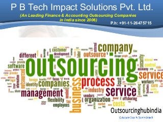 P B Tech Impact Solutions Pvt. Ltd.
(An Leading Finance & Accounting Outsourcing Companies
in India since 2006)
P.h: +91-11-26475715
 