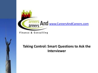 www.CareersAndCareers.com




Taking Control: Smart Questions to Ask the
                Interviewer
 