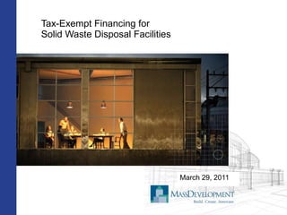 Tax-Exempt Financing for Solid Waste Disposal Facilities March 29, 2011  