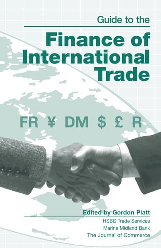 Edited by Gordon Platt
HSBC Trade Services
Marine Midland Bank
The Journal of Commerce
Finance of
International
Trade
FR ¥ DM $ £ R
Guide to the
 
