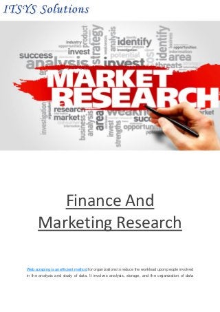 Finance And
Marketing Research
Web scraping is an efficient method for organizations to reduce the workload upon people involved
in the analysis and study of data. It involves analysis, storage, and the organization of data
 
