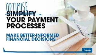 SIMPLIFY
YOUR PAYMENT
PROCESSES
MAKE BETTER-INFORMED
FINANCIAL DECISIONS
OPTIMISE
 