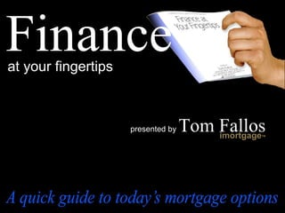 Finance at your fingertips presented by  Tom Fallos imortgage TM 
