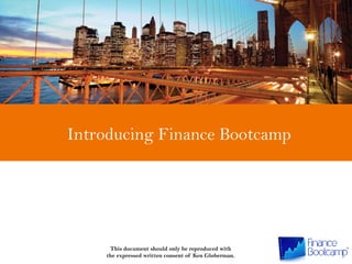 Introducing Finance Bootcamp
This document should only be reproduced with
the expressed written consent of Ken Globerman.
 