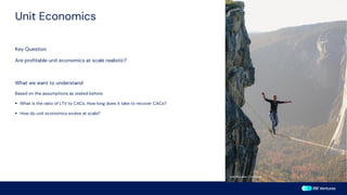 Unit Economics
Key Question
Are profitable unit economics at scale realistic?
What we want to understand
Based on the assumptions as stated before:
▪ What is the ratio of LTV to CACs. How long does it take to recover CACs?
▪ How do unit economics evolve at scale?
Leio McLaren / Unsplash
 