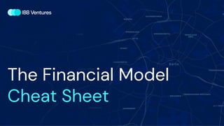 The Financial Model
Cheat Sheet
 