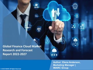 Copyright © IMARC Service Pvt Ltd. All Rights Reserved
Global Finance Cloud Market
Research and Forecast
Report 2022-2027
Author: Elena Anderson,
Marketing Manager |
IMARC Group
© 2019 IMARC All Rights Reserved
 