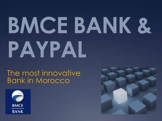 BMCE BANK &
PAYPAL
The most innovative
Bank in Morocco
 