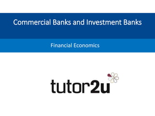 Commercial Banks and Investment Banks
Financial Economics
 