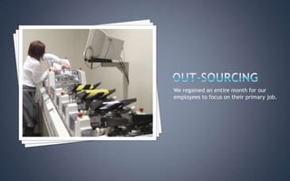 We regained an entire month for our
employees to focus on their primary job.
 