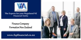 www.fspfinancial.co.nz
FinanceCompany
FormationNewZealand
The Experts for your Regulated NZ
Financial Entity
 