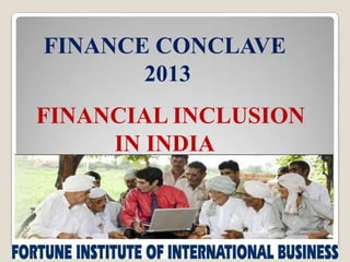 FINANCE CONCLAVE
2013
FINANCIAL INCLUSION
IN INDIA

 