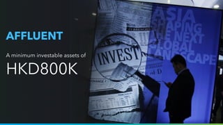 5
AFFLUENT
A minimum investable assets of
HKD800K
 