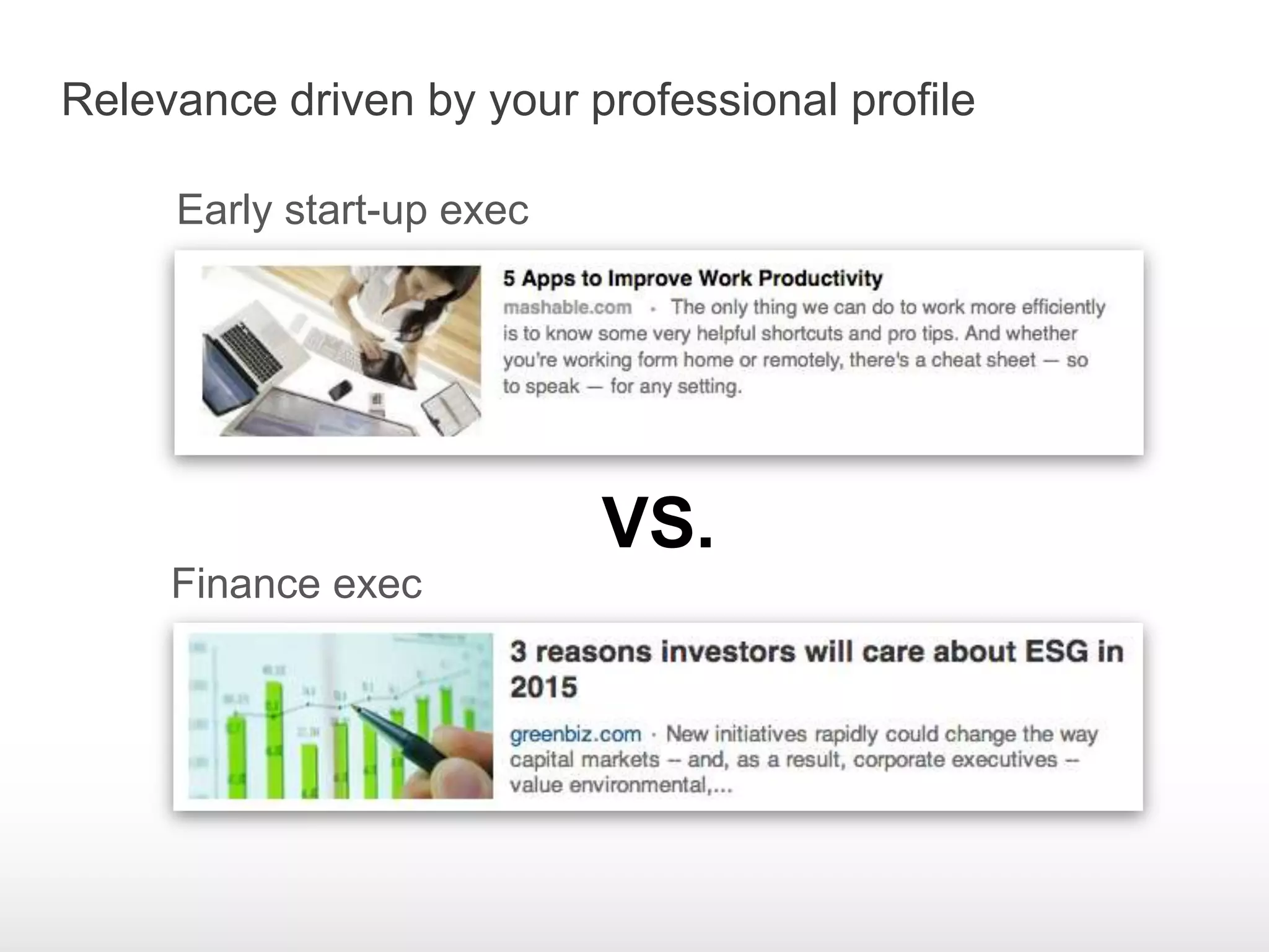 Early start-up exec
Finance exec
Relevance driven by your professional profile
VS.
 