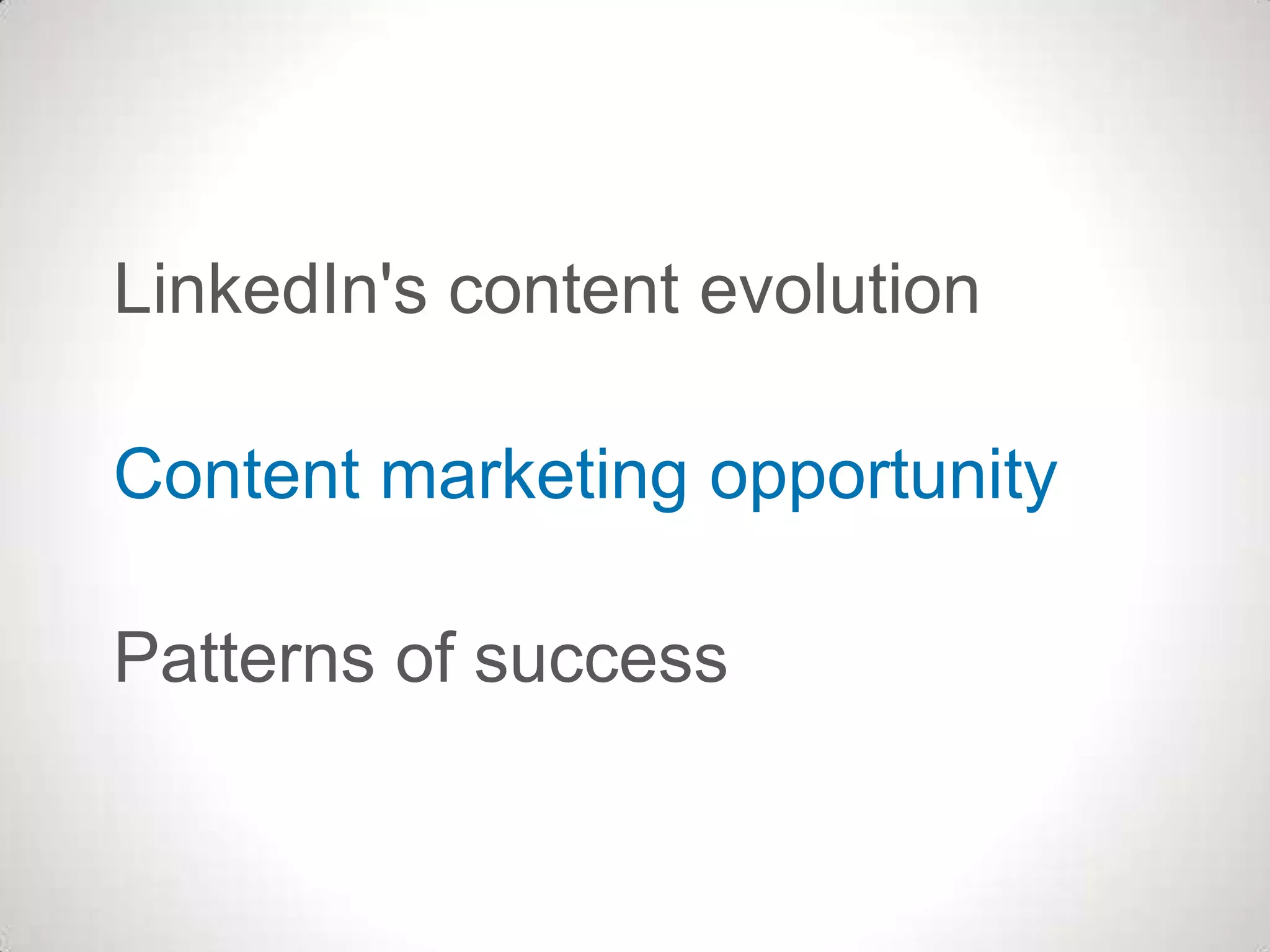 LinkedIn's content evolution
Content marketing opportunity
Patterns of success
 