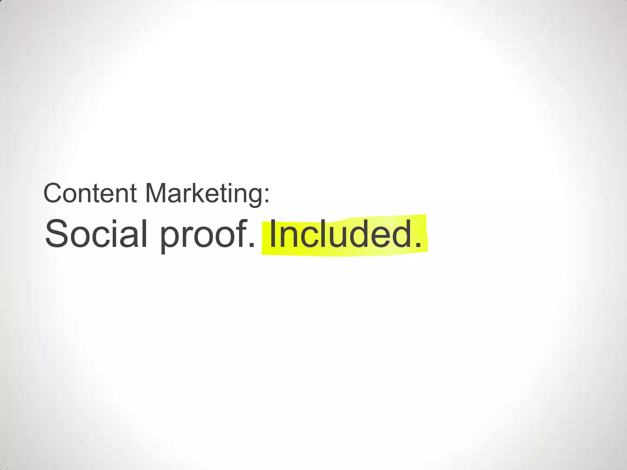 Content Marketing:
Social proof. Included.
 
