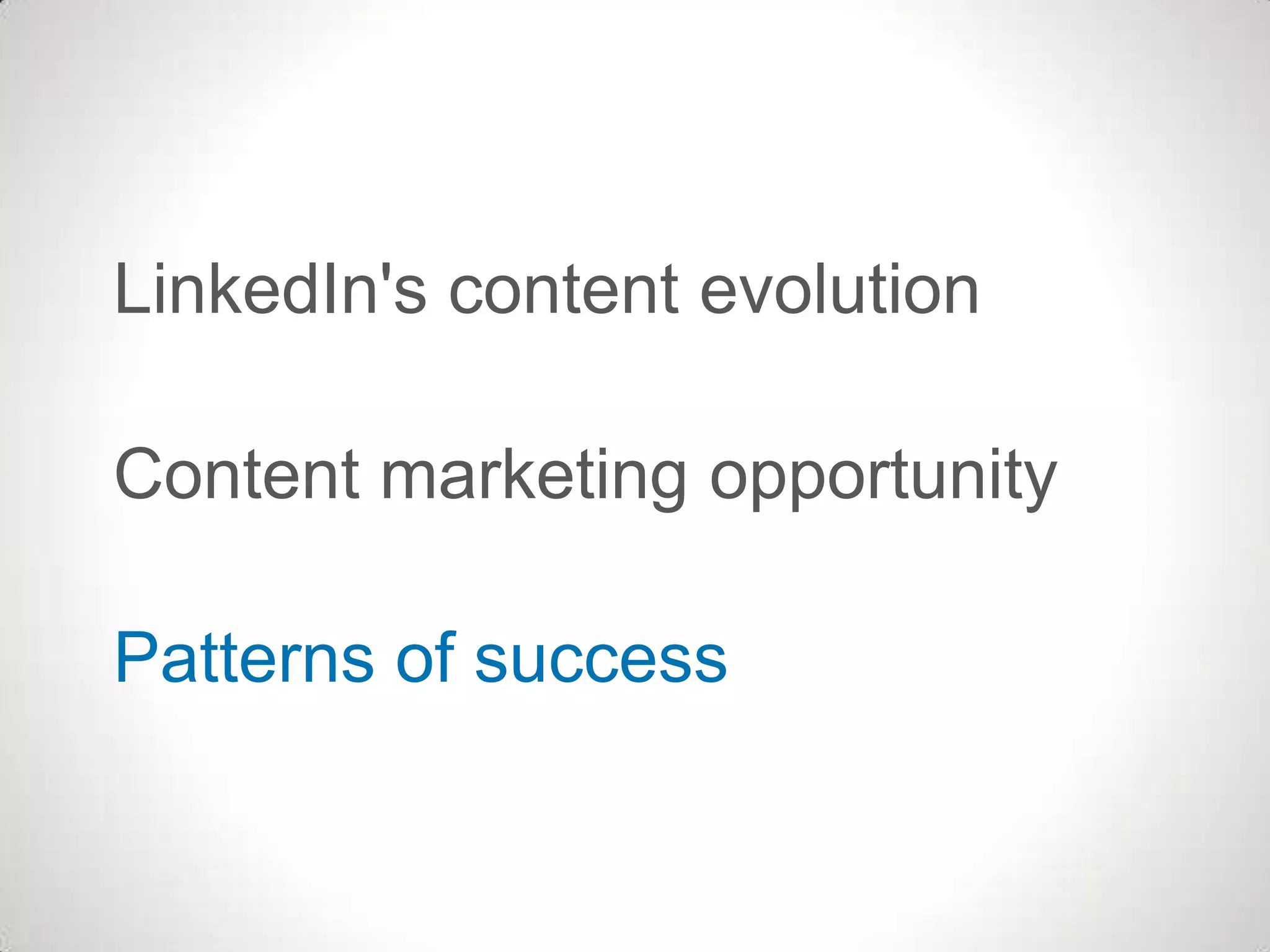 LinkedIn's content evolution
Content marketing opportunity
Patterns of success
 