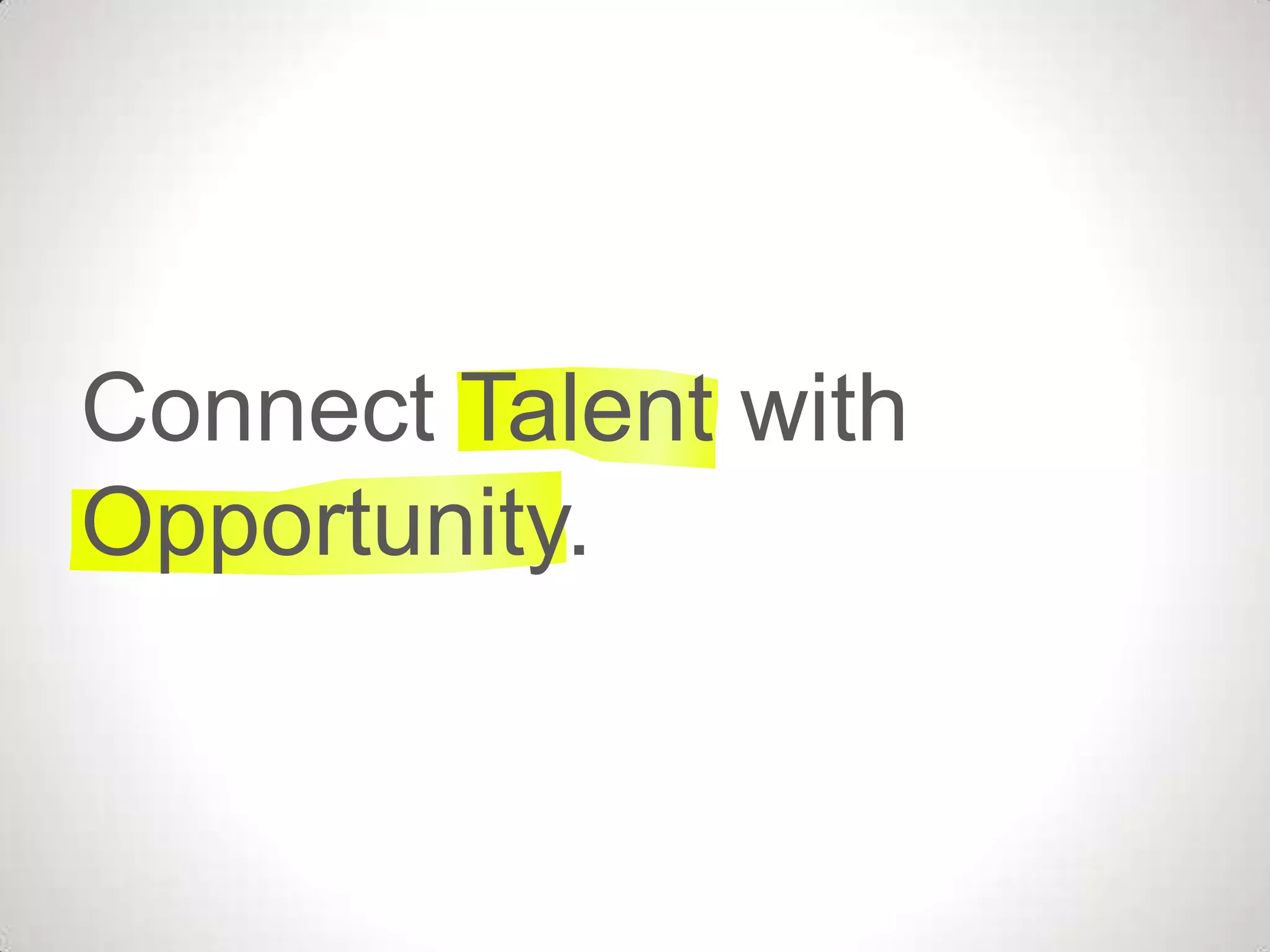 Connect Talent with
Opportunity.
 
