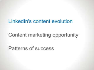 LinkedIn's content evolution
Content marketing opportunity
Patterns of success
LinkedIn's content evolution
 