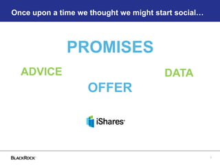 Once upon a time we thought we might start social…
2
PROMISES
ADVICE DATA
OFFER
 