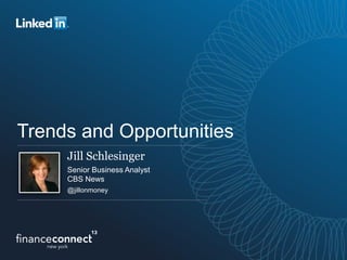 Trends and Opportunities
Jill Schlesinger
Senior Business Analyst
CBS News
@jillonmoney
 