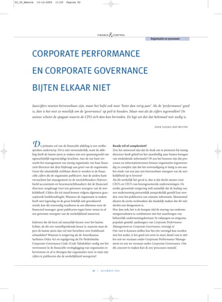 De primaire rol van de financiële afdeling is een veelbe-
sproken onderwerp. Dit is niet verwonderlijk, want de afde-
ling heeft de laatste jaren te maken met een spanningsveld van
ogenschijnlijk tegenstrijdige krachten. Aan de ene kant ver-
wacht het management van menig organisatie van haar finan-
cieel directeur dat deze bijdraagt aan groei van de organisatie.
Groei die uiteindelijk zichtbaar dient te worden in de finan-
ciële cijfers die de organisatie publiceert. Aan de andere kant
verwachten het management en de toezichthouders (bijvoor-
beeld accountants en beurstoezichthouders) dat de financieel
directeur zorgdraagt voor een getrouwe weergave van de wer-
kelijkheid. Cijfers die tot stand komen volgens algemeen geac-
cepteerde boekhoudregels. Wanneer de organisatie te maken
heeft met tegenslag en de groei feitelijk niet gerealiseerd
wordt, kan dit eenvoudig resulteren in een dilemma voor de
financieel manager: groei publiceren tegen beter weten in of
een getrouwe weergave van de werkelijkheid nastreven.
Iedereen die dit leest zal natuurlijk kiezen voor het laatste.
Echter, als dit een vanzelfsprekende keuze is, waarom staat de
pers de laatste jaren dan vol met berichten over boekhoud-
schandalen? Waarom is wetgeving als de Amerikaanse
Sarbanes Oxley Act en regelgeving als De Nederlandse
Corporate Governance Code (Code Tabaksblat) nodig om het
vertrouwen in de financiële verslaglegging van organisaties te
herwinnen en af te dwingen dat organisaties weer in staat zijn
cijfers te publiceren die de werkelijkheid weergeven?
Kwade wil of complexiteit?
Zou het antwoord zijn dat de druk om te presteren bij menig
directeur heeft geleid tot het moedwillig naar buiten brengen
van misleidende informatie? Of zou het kunnen zijn dat pro-
cessen en informatiestromen binnen organisaties tegenwoor-
dig zo complex zijn dat het eenvoudigweg te lastig is om aan
het einde van een jaar een betrouwbare weergave van de wer-
kelijkheid op te leveren?
Als dit werkelijk het geval is, dan is dat slecht nieuws voor
CEO’s en CFO’s van beursgenoteerde ondernemingen. De
eerder genoemde wetgeving stelt namelijk dat de leiding van
een onderneming persoonlijk aansprakelijk gesteld kan wor-
den voor het publiceren van onjuiste informatie. Momenteel
dienen de eerste rechtszaken die duidelijk maken dat dit niet
slechts een dreigement is.
Hoe dan ook, het is de hoogste tijd de sturing van onderne-
mingsresultaten te combineren met het waarborgen van
behoorlijk ondernemingsbestuur. In vakjargon en enigszins
populair gesteld: aanhangers van Corporate Performance
Management en Corporate Governance, verenigt u!
Om vast te kunnen stellen hoe het één verenigd kan worden
met het ander, is het goed om eerst in meer detail vast te stel-
len wat we verstaan onder Corporate Performance Manage-
ment en wat we verstaan onder Corporate Governance. Om
dit concreet te maken kies ik een ‘processen-insteek’.
FINANCE CONTROL
&
52 | D E C E M B E R 2 0 0 5
Organisatie en processen
Jaarcijfers moeten betrouwbaar zijn, maar het liefst ook weer ‘beter dan vorig jaar’. Als de ‘performance’ goed
is, dan is het niet zo moeilijk om de ‘governance’ op peil te houden. Maar wat als de cijfers tegenvallen? De
auteur schetst de spagaat waarin de CFO zich dan kan bevinden. En legt uit dat dat helemaal niet nodig is.
DOOR SJOERD-JAAP WESTRA
CORPORATE PERFORMANCE
EN CORPORATE GOVERNANCE
BIJTEN ELKAAR NIET
52_55_Westra 13-12-2005 11:50 Pagina 52
 