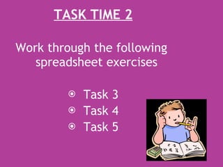 TASK TIME 2 Work through the following  spreadsheet exercises Task 3 Task 4 Task 5 