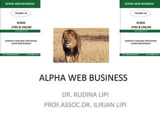 ALPHA WEB BUSINESS
DR. RUDINA LIPI
PROF.ASSOC.DR. ILIRJAN LIPI
 