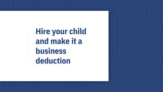 Hire your child
and make it a
business
deduction
 
