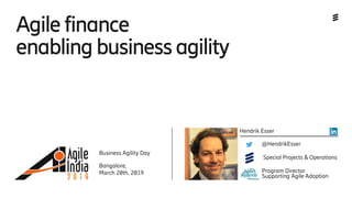 Ericsson Internal | 2018-02-21
Agile finance
enabling business agility
Business Agility Day
Bangalore,
March 20th, 2019
Hendrik Esser
@HendrikEsser
Special Projects & Operations
Program Director
Supporting Agile Adoption
 