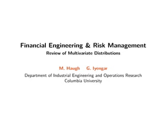 Financial Engineering  Risk Management
Review of Multivariate Distributions
M. Haugh G. Iyengar
Department of Industrial Engineering and Operations Research
Columbia University
 
