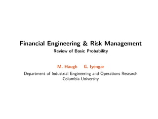 Financial Engineering & Risk Management
Review of Basic Probability
M. Haugh G. Iyengar
Department of Industrial Engineering and Operations Research
Columbia University
 