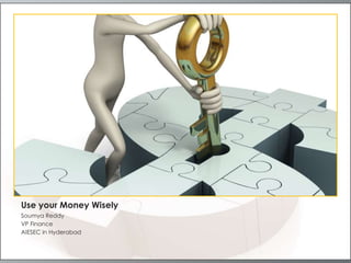 Use your Money Wisely
Soumya Reddy
VP Finance
AIESEC in Hyderabad

 