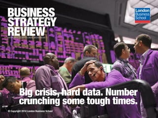 Big crisis, hard data. Number
crunching some tough times.
© Copyright 2014 London Business School

 