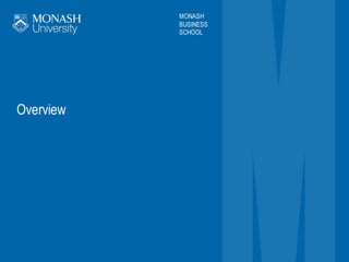 MONASH
BUSINESS
SCHOOL
Overview
 