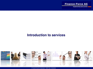 ﬁnance & controlling  |  recruitment  |  corporate ﬁnance  | board services | corporate services
 © Finance-Force AG 
Introduction to services
 