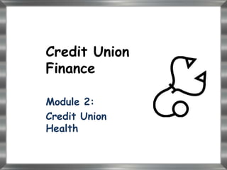 Credit Union
Finance

Module 2:
Credit Union
Health
 