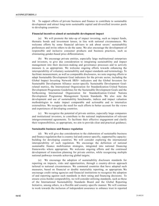 A/CONF.227/2025/L.1
25-09235
16/42
34. To support efforts of private business and finance to contribute to sustainable
development and attract long-term sustainable capital and diversified investor pools
to developing countries:
Financial incentives aimed at sustainable development impact
(a) We will promote the take-up of impact investing, such as impact funds,
thematic bonds and investment lenses, in line with national circumstances. We
welcome efforts by some financial advisers to ask about savers’ sustainability
preferences and invite others to do the same. We also encourage the development of
responsible and inclusive consumer products and business practices, such as
eliminating gender-based price differentiation;
(b) We encourage private entities, especially large multinational enterprises
and investors, to give due consideration to integrating sustainability and impact
management into their decision-making and governance processes and to actively
measure it, as appropriate. We welcome ongoing efforts towards enhancing the
interoperability of voluntary sustainability and impact standards and terminology. To
facilitate measurement, as well as comparable disclosures, we note ongoing efforts to
adapt Sustainable Development Goal indicators for the private sector, including the
Global Impact Investing Network IRIS+ indicators and the Global Investors for
Sustainable Development Alliance sector-specific Sustainable Development Goal-
related metrics, the International Organization for Standardization-United Nations
Development Programme Guidelines for the Sustainable Development Goals and the
forthcoming International Organization for Standardization-United Nations
Development Programme Management System Standards. We also note the
development and use of sustainability benchmarks, indices and impact valuation
methodologies to make impact comparable and actionable and to internalize
externalities. We recognize the need for such efforts to better account for the views
and experiences of developing countries;
(c) We recognize the potential of private entities, especially large companies
and institutional investors, to contribute to the national implementation of relevant
intergovernmental agreements. To facilitate their effective engagement and clarify
their responsibilities, as appropriate, we aim to provide clear and practical guidance;
Sustainable business and finance regulation
(d) We will give due consideration to the elaboration of sustainable business
and finance regulation that is country-led and context-specific, supported by capacity-
building for developing countries. We will consider exploring the international
interoperability of such regulation. We encourage the definition of national
sustainable finance mobilization strategies, integrated into national financing
frameworks where appropriate. We welcome ongoing efforts and the continued
development of transition planning for private entities, while recognizing multiple
national pathways towards achieving global targets;
(e) We encourage the adoption of sustainability disclosure standards for
reporting on impacts, risks and opportunities, through a country-driven approach
tailored to national circumstances. We commend countries that have adopted such
measures, based on financial or double materiality reporting, as appropriate. We
encourage credit rating agencies and financial institutions to recognize the adoption
of and reporting against such standards in their rating and financing decisions. To
ensure cross-border comparability, we will consider utilizing standards, such as those
of the International Sustainability Standards Board and the Global Reporting
Initiative, among others, in a flexible and country-specific manner. We will continue
to work towards the inclusion of independent assurance to enhance trust in reported
 