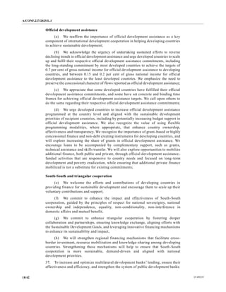 A/CONF.227/2025/L.1
25-09235
18/42
Official development assistance
(a) We reaffirm the importance of official development assistance as a key
component of international development cooperation in helping developing countries
to achieve sustainable development;
(b) We acknowledge the urgency of undertaking sustained efforts to reverse
declining trends in official development assistance and urge developed countries to scale
up and fulfil their respective official development assistance commitments, including
the long-standing commitment by most developed countries to achieve the targets of
0.7 per cent of gross national income for official development assistance to developing
countries, and between 0.15 and 0.2 per cent of gross national income for official
development assistance to the least developed countries. We emphasize the need to
preserve the concessional character of flows reported as official development assistance;
(c) We appreciate that some developed countries have fulfilled their official
development assistance commitments, and some have set concrete and binding time
frames for achieving official development assistance targets. We call upon others to
do the same regarding their respective official development assistance commitments;
(d) We urge developed countries to increase official development assistance
programmed at the country level and aligned with the sustainable development
priorities of recipient countries, including by potentially increasing budget support in
official development assistance. We also recognize the value of using flexible
programming modalities, where appropriate, that enhance country ownership,
effectiveness and transparency. We recognize the importance of grant-based or highly
concessional finance and non-debt creating instruments for developing countries, and
will explore increasing the share of grants in official development assistance. We
encourage loans to be accompanied by complementary support, such as grants,
technical assistance and skills transfer. We will also explore opportunities to mobilize
additional finance, both public and private, through official development assistance-
funded activities that are responsive to country needs and focused on long-term
development and poverty eradication, while ensuring that additional private finance
mobilized is not a substitute for existing commitments;
South-South and triangular cooperation
(e) We welcome the efforts and contributions of developing countries in
providing finance for sustainable development and encourage them to scale up their
voluntary contributions and support;
(f) We commit to enhance the impact and effectiveness of South-South
cooperation, guided by the principles of respect for national sovereignty, national
ownership and independence, equality, non-conditionality, non-interference in
domestic affairs and mutual benefit;
(g) We commit to enhance triangular cooperation by fostering deeper
collaboration and partnerships, ensuring knowledge exchange, aligning efforts with
the Sustainable Development Goals, and leveraging innovative financing mechanisms
to enhance its sustainability and impact;
(h) We will strengthen regional financing mechanisms that facilitate cross-
border investment, resource mobilization and knowledge-sharing among developing
countries. Strengthening these mechanisms will help to ensure that South-South
cooperation is more sustainable, demand-driven and aligned with national
development priorities.
37. To increase and optimize multilateral development banks’ lending, ensure their
effectiveness and efficiency, and strengthen the system of public development banks:
 