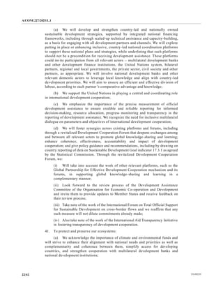 A/CONF.227/2025/L.1
25-09235
22/42
(a) We will develop and strengthen country-led and nationally owned
sustainable development strategies, supported by integrated national financing
frameworks, including through scaled-up technical assistance and capacity-building,
as a basis for engaging with all development partners and channels. We will explore
putting in place or enhancing inclusive, country-led national coordination platforms
to support these national plans and strategies, while underlining that such platforms
should not be a precondition for receiving development assistance. These platforms
could invite participation from all relevant actors – multilateral development banks
and other development finance institutions, the United Nations system, bilateral
partners, regional and local governments, the private sector, civil society and other
partners, as appropriate. We will involve national development banks and other
relevant domestic actors to leverage local knowledge and align with country-led
development priorities. We will aim to ensure an efficient and effective division of
labour, according to each partner’s comparative advantage and knowledge;
(b) We support the United Nations in playing a central and coordinating role
in international development cooperation;
(c) We emphasize the importance of the precise measurement of official
development assistance to ensure credible and reliable reporting for informed
decision-making, resource allocation, progress monitoring and transparency in the
reporting of development assistance. We recognize the need for inclusive multilateral
dialogue on parameters and objectives of international development cooperation;
(d) We will foster synergies across existing platforms and forums, including
through a revitalized Development Cooperation Forum that deepens exchanges among
and between all relevant actors to promote global knowledge-sharing and learning;
enhance coherence, effectiveness, accountability and impact of development
cooperation; and give policy guidance and recommendations, including by drawing on
country reporting of data on Sustainable Development Goal indicator 17.3.1 as agreed
by the Statistical Commission. Through the revitalized Development Cooperation
Forum, we:
(i) Will take into account the work of other relevant platforms, such as the
Global Partnership for Effective Development Cooperation mechanism and its
forums, in supporting global knowledge-sharing and learning in a
complementary manner;
(ii) Look forward to the review process of the Development Assistance
Committee of the Organisation for Economic Co-operation and Development
and invite them to provide updates to Member States and receive feedback on
their review process;
(iii) Take note of the work of the International Forum on Total Official Support
for Sustainable Development on cross-border flows and we reaffirm that any
such measure will not dilute commitments already made;
(iv) Also take note of the work of the International Aid Transparency Initiative
in fostering transparency of development cooperation.
41. To protect and preserve our ecosystems:
(a) We acknowledge the importance of climate and environmental funds and
will strive to enhance their alignment with national needs and priorities as well as
complementarity and coherence between them, simplify access for developing
countries, and strengthen cooperation with multilateral development banks and
national development institutions;
 
