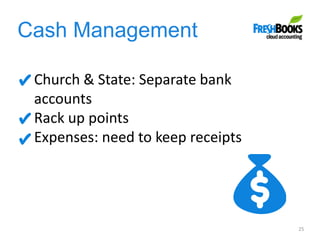 Cash Management
25
Church & State: Separate bank
accounts
Rack up points
Expenses: need to keep receipts
 