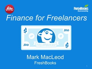 Finance for Freelancers
1
Mark MacLeod
FreshBooks
 