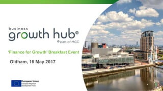 ‘Finance for Growth’ Breakfast Event
Oldham, 16 May 2017
 