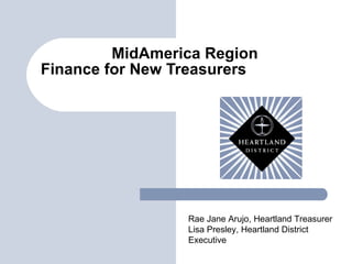 MidAmerica Region Finance for New Treasurers  Rae Jane Arujo, Heartland Treasurer Lisa Presley, Heartland District Executive 
