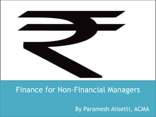 Finance for Non-Financial Managers

                By Paramesh Alisetti, ACMA
 