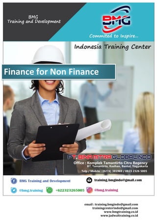 email : training.bmgindo@gmail.com
trainingcenterindo@gmail.com
www.bmgtraining.co.id
www.jadwaltraining.co.id
Finance for Non Finance
 