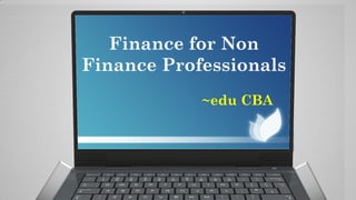 Finance for Non
Finance Professionals
~edu CBA

 