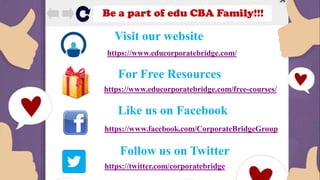 Be a part of edu CBA Family!!!

Visit our website
https://www.educorporatebridge.com/

For Free Resources
https://www.educorporatebridge.com/free-courses/

Like us on Facebook
https://www.facebook.com/CorporateBridgeGroup

Follow us on Twitter
https://twitter.com/corporatebridge

 